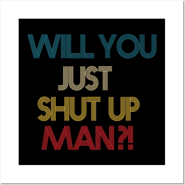 Will You Shut Up Man Wall Art by ArtMaRiSs